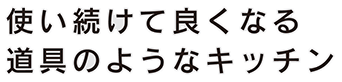 使い続けて良くなる道具のようなキッチン