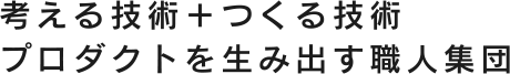 考える技術＋ つくる技術 プロダクトを生み出す職人集団