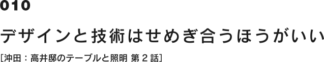 010 デザインと技術はせめぎ合うほうがいい［杉山製作所＋股旅ビルダー